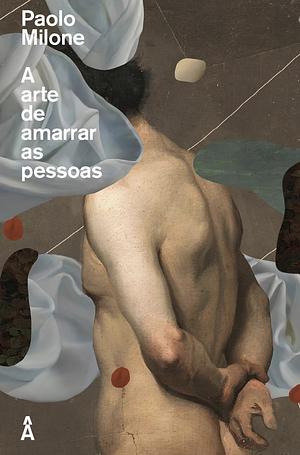 A Arte de Amarrar as Pessoas by Paolo Milone