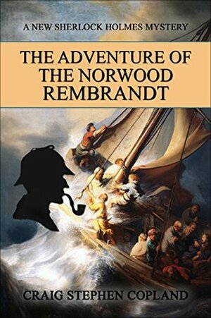 The Adventure of the Norwood Rembrandt: A New Sherlock Holmes Mystery by Craig Stephen Copland