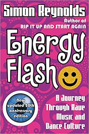 Energy Flash: A Journey Through Rave Music And Dance Culture by Simon Reynolds
