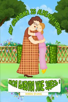 My Grandma is Already Here: English - Russian Bilingual Book (Russian book for children, Dual Language) by Robin Evans