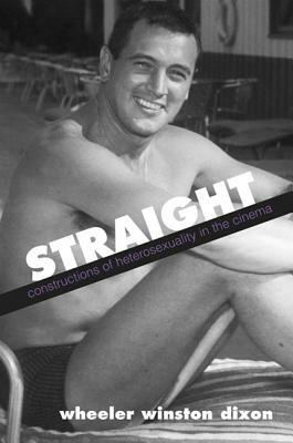 Straight (Suny Series , Cultural Studies in Cinema/Video): Constructions of Heterosexuality in the Cinema by Wheeler Winston Dixon