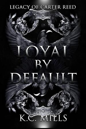 Loyalty by Default: Legacy of Carter Reed  by K.C. Mills