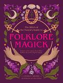 The Witch of the Forest's Guide to Folklore Magick: Connect to the Wisdom of Our Elders. Embrace the Power of Green Magick. by Lindsay Squire