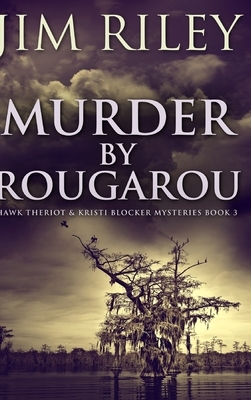 Murder by Rougarou (Hawk Theriot And Kristi Blocker Mysteries Book 3) by Jim Riley