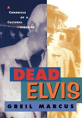 Dead Elvis: A Chronicle of a Cultural Obsession by Greil Marcus