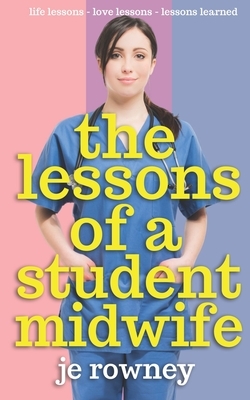 The Lessons of a Student Midwife by J.E. Rowney