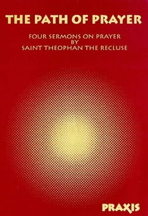 Path of Prayer: Four Sermons on Prayer by Theophan the Recluse