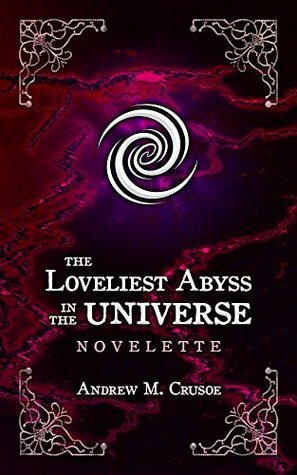 The Loveliest Abyss in the Universe by Andrew M. Crusoe