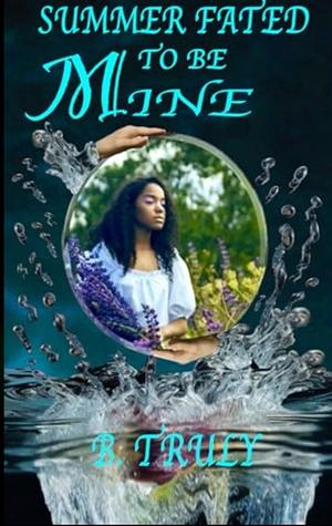 Summer fated to be mine  by B. Truly