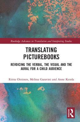 Translating Picturebooks: Revoicing the Verbal, the Visual and the Aural for a Child Audience by Melissa Garavini, Anne Ketola, Riitta Oittinen