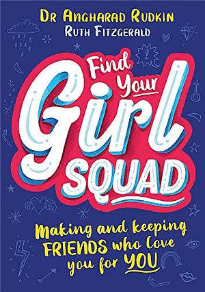 Find Your Girl Squad: Making and Keeping Friends Who Love You for YOU by Ruth Fitzgerald, Angharad Rudkin