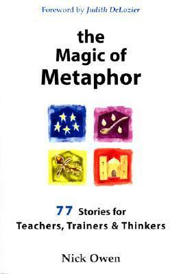 The Magic of Metaphor: 77 Stories for Teachers, Trainers and Thinkers by Nick Owen