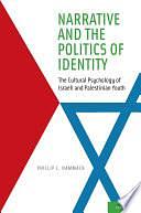 Narrative and the Politics of Identity: The Cultural Psychology of Israeli and Palestinian Youth by Phillip L. Hammack