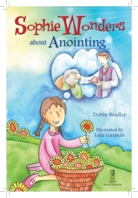 Sophie Wonders about Anointing by Debby Bradley