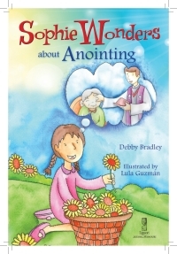 Sophie Wonders about Anointing by Debby Bradley