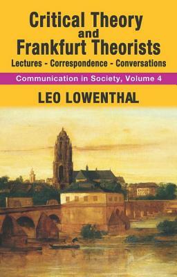Critical Theory and Frankfurt Theorists: Lectures-Correspondence-Conversations by 