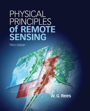 Physical Principles of Remote Sensing. by Gareth. Rees by W. G. Rees, Gareth Rees