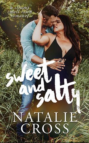 Sweet and Salty: A Steamy Small Town Romance by Natalie Cross