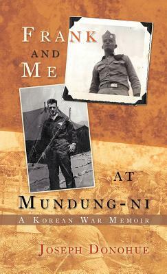 Frank and Me at Mundung-Ni: A Korean War Memoir by Joseph Donohue