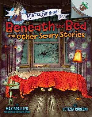 Beneath the Bed and Other Scary Stories: An Acorn Book by Letizia Rubegni, Max Brallier