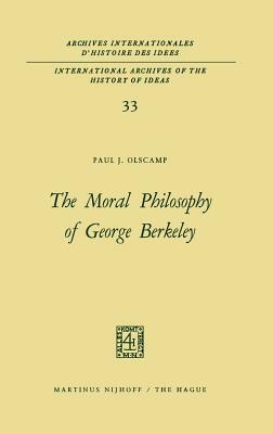 The Moral Philosophy of George Berkeley by Paul J. Olscamp