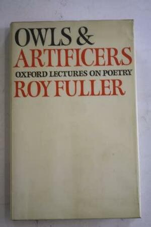 Owls And Artificers: Oxford Lectures On Poetry by Roy Fuller