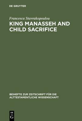 King Manasseh and Child Sacrifice: Biblical Distortions of Historical Realities by Francesca Stravrakopoulou, Francesca Stavrakopoulou