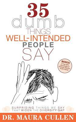 35 Dumb Things Well-Intended People Say: Surprising Things We Say That Widen the Diversity Gap by Maura Cullen