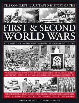 The Complete Illustrated History of the First & Second World Wars: With More Than 1000 Evocative Photographs, Maps and Battle Plans by Ian Westwell, Donald Sommerville