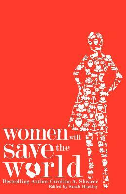 Women Will Save the World by Caroline A. Shearer