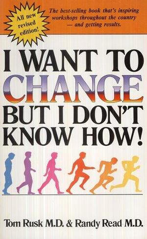 I Want to Change, But I Don't Know How! by Randy Read, Tom Rusk