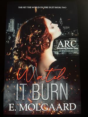 Watch it Burn: The Set the World on Fire Duet Book 2 by E. Molgaard