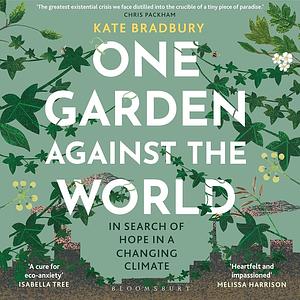 One Garden Against the World: In Search of Hope in a Changing Climate by Kate Bradbury