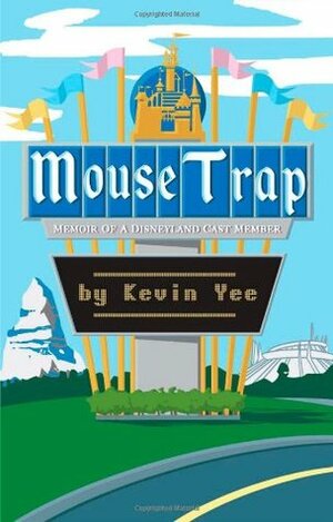 Mouse Trap: Memoirs of a Disneyland Cast Member 1987-2002 by Kevin Yee