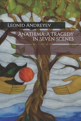 Anathema: A Tragedy in Seven Scenes by Leonid Andreyev