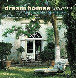 Dream Homes Country: 100 Inspirational Interiors by Johanna Thornycroft, Andreas Von Einsiedel