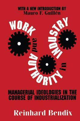 Work and Authority in Industry: Managerial Ideologies in the Course of Industrialization by Reinhard Bendix