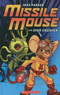 Missile Mouse 1: The Star Crusher by Jake Parker