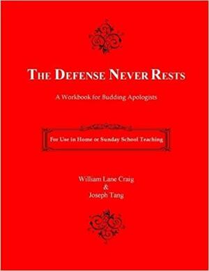 The Defense Never Rests: A Workbook for Budding Apologists by Joseph Tang, William Lane Craig