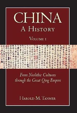 China: A History: From Neolithic Cultures through the Great Qing Empire, by Harold M. Tanner, Harold M. Tanner