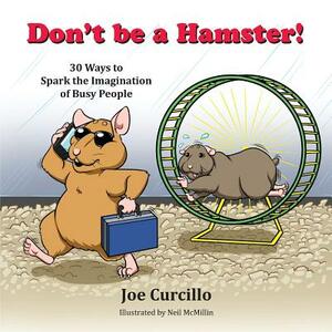 Don't be a Hamster!: 30 Ways to Spark the imagination of Busy People by Joe Curcillo