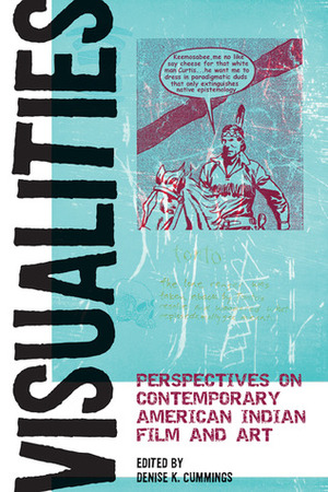 Visualities: Perspectives on Contemporary American Indian Film and Art by Theodore C. Van Alst Jr., Denise K. Cummings