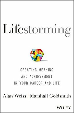 Lifestorming: Creating Meaning and Achievement in Your Career and Life by Alan Weiss, Marshall Goldsmith