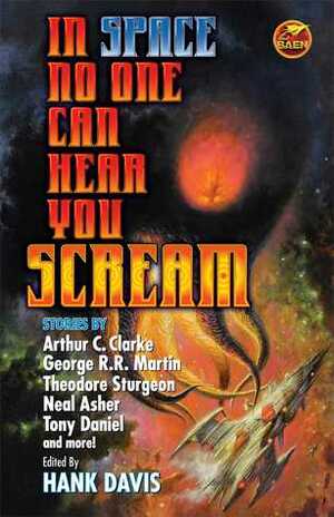In Space No One Can Hear You Scream by Clark Ashton Smith, Elizabeth Bear, Theodore Sturgeon, Neal Asher, Robert Sheckley, Tony Daniel, Paul Ernst, Sarah A. Hoyt, Hank Davis, George R.R. Martin, Arthur C. Clarke, Peter Phillips, Sarah Monette, James H. Schmitz