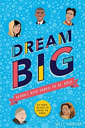 Dream Big! Heroes Who Dared to Be Bold by James Rey Sanchez, Sally Morgan