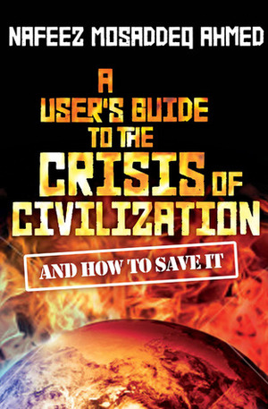 A User's Guide to the Crisis of Civilization: And How to Save It by Nafeez Mosaddeq Ahmed