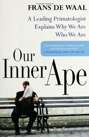 Our Inner Ape: A Leading Primatologist Explains Why We Are Who We Are by Frans de Waal
