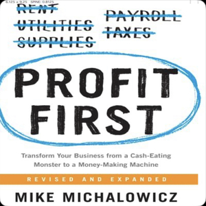 Profit First: Transform Your Business from a Cash-Eating Monster to a Money-Making Machine by Mike Michalowicz
