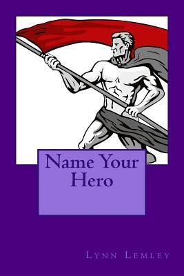 Name Your Hero by Lynn Lemley