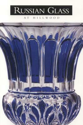 Russian Glass at Hillwood by Hillwood Museum and Gardens, Karen Kettering